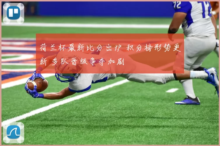 荷兰杯最新比分出炉 积分榜形势更新 多队晋级争夺加剧