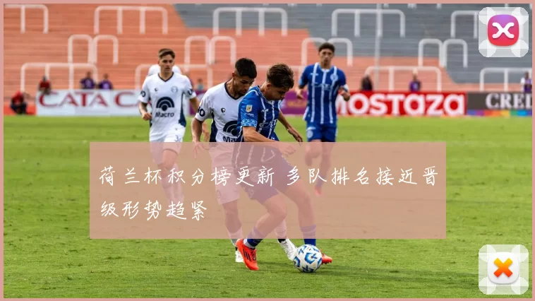 荷兰杯积分榜更新 多队排名接近晋级形势趋紧