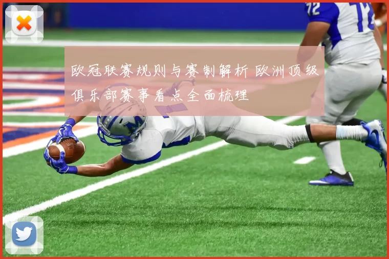 欧冠联赛规则与赛制解析 欧洲顶级俱乐部赛事看点全面梳理